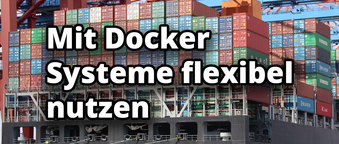 Mit Docker Systeme flexibel nutzen